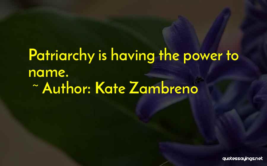 Kate Zambreno Quotes: Patriarchy Is Having The Power To Name.