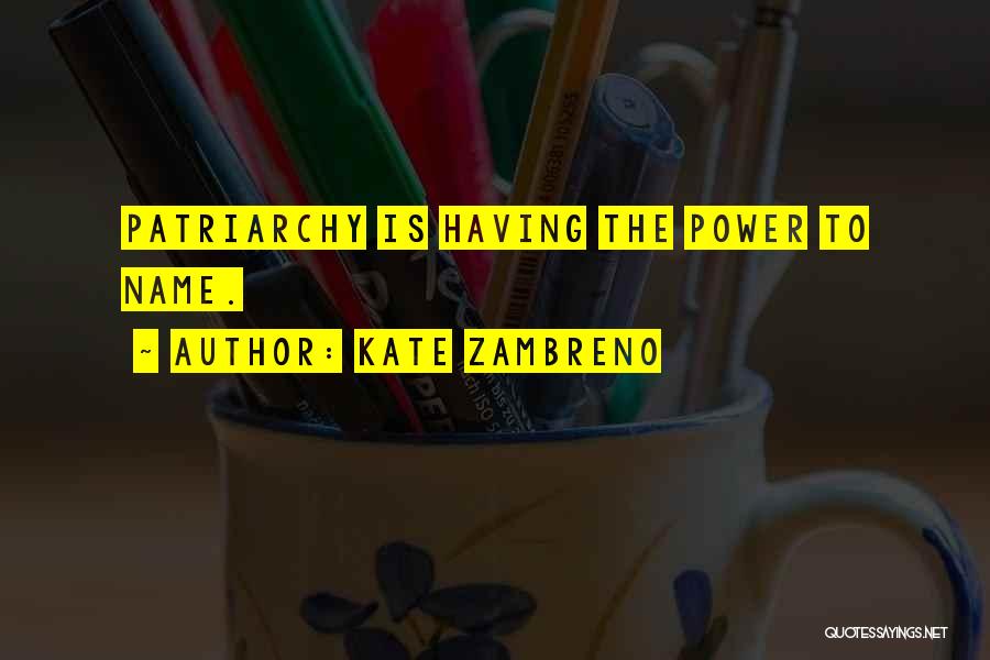 Kate Zambreno Quotes: Patriarchy Is Having The Power To Name.