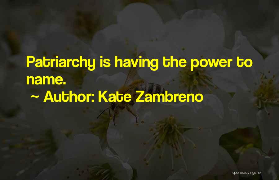 Kate Zambreno Quotes: Patriarchy Is Having The Power To Name.