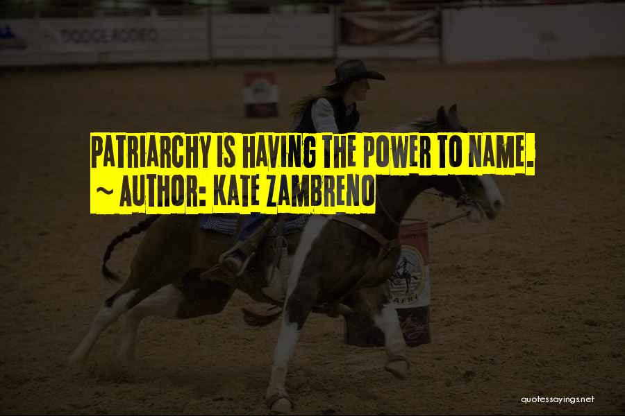 Kate Zambreno Quotes: Patriarchy Is Having The Power To Name.