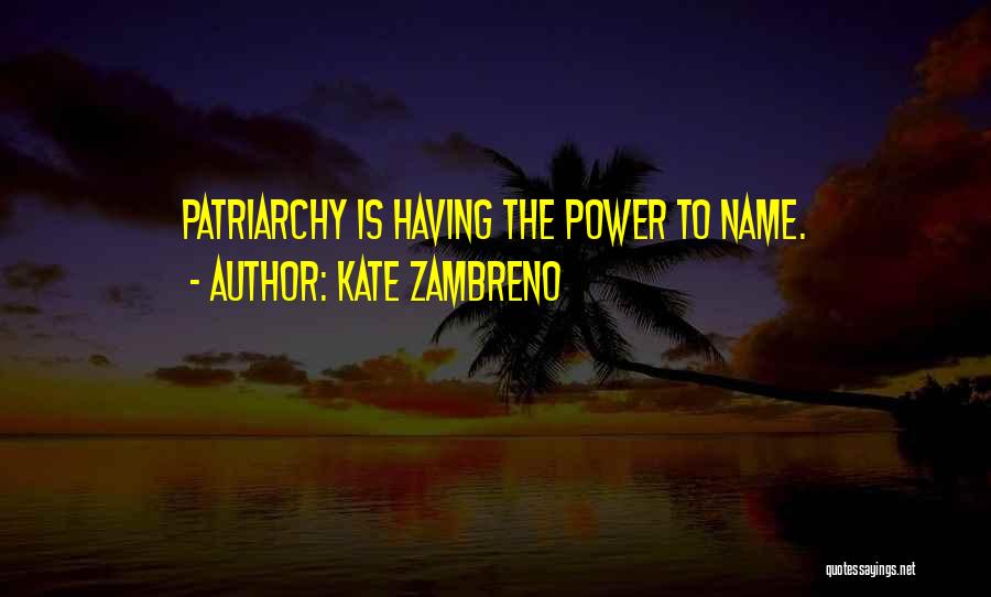 Kate Zambreno Quotes: Patriarchy Is Having The Power To Name.