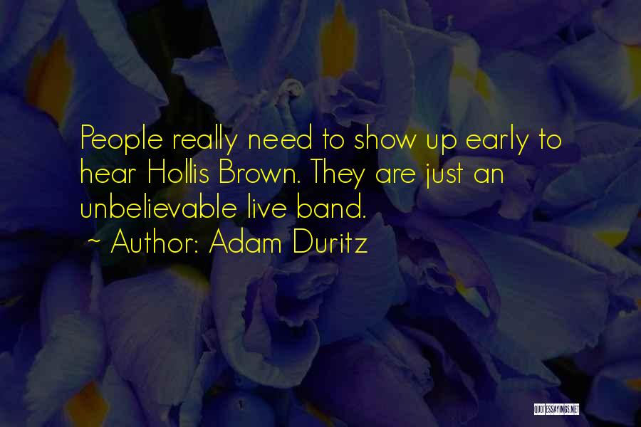 Adam Duritz Quotes: People Really Need To Show Up Early To Hear Hollis Brown. They Are Just An Unbelievable Live Band.