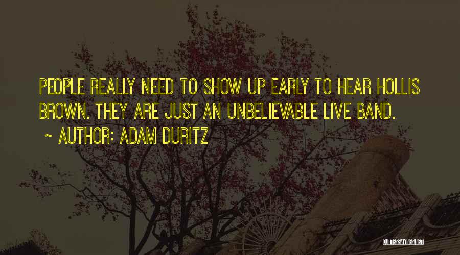 Adam Duritz Quotes: People Really Need To Show Up Early To Hear Hollis Brown. They Are Just An Unbelievable Live Band.