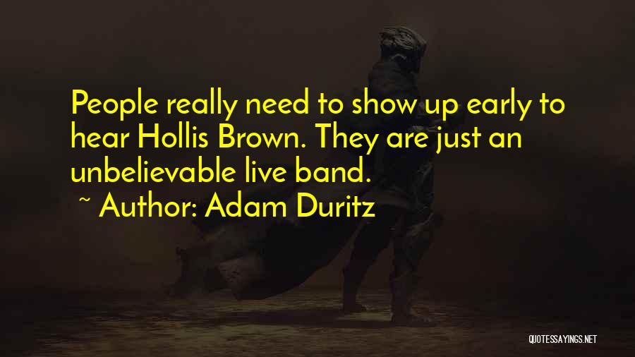 Adam Duritz Quotes: People Really Need To Show Up Early To Hear Hollis Brown. They Are Just An Unbelievable Live Band.