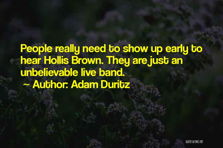 Adam Duritz Quotes: People Really Need To Show Up Early To Hear Hollis Brown. They Are Just An Unbelievable Live Band.