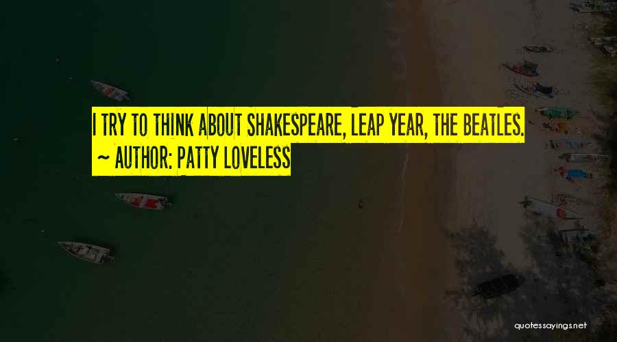 Patty Loveless Quotes: I Try To Think About Shakespeare, Leap Year, The Beatles.