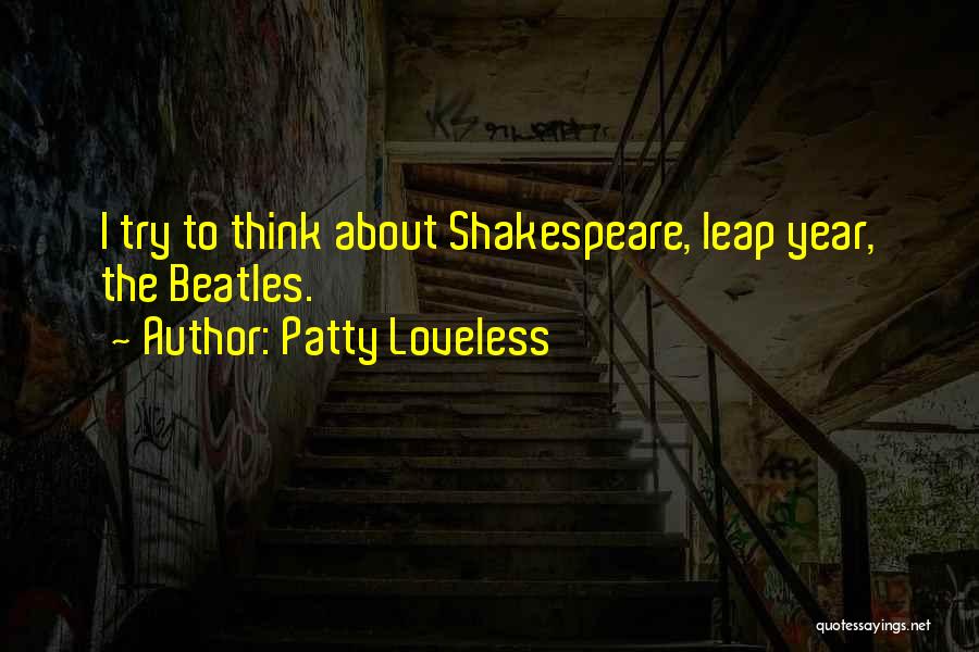 Patty Loveless Quotes: I Try To Think About Shakespeare, Leap Year, The Beatles.
