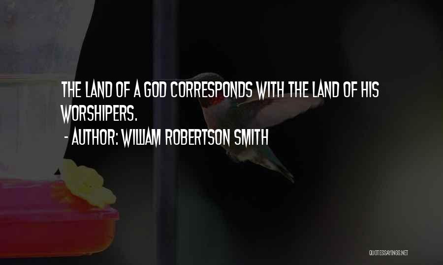 William Robertson Smith Quotes: The Land Of A God Corresponds With The Land Of His Worshipers.