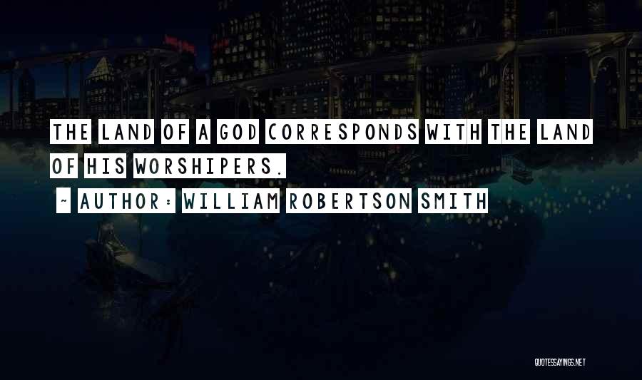 William Robertson Smith Quotes: The Land Of A God Corresponds With The Land Of His Worshipers.