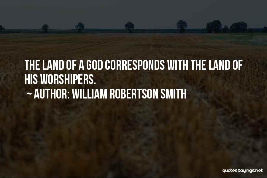 William Robertson Smith Quotes: The Land Of A God Corresponds With The Land Of His Worshipers.