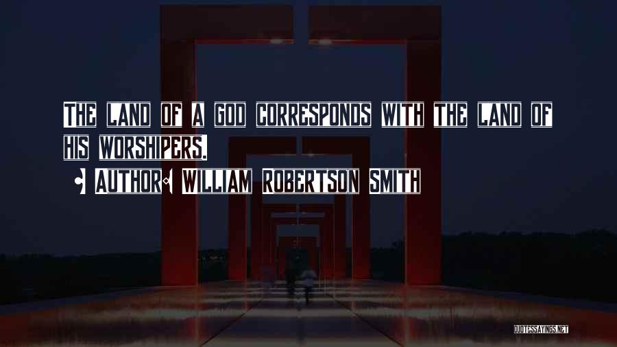 William Robertson Smith Quotes: The Land Of A God Corresponds With The Land Of His Worshipers.