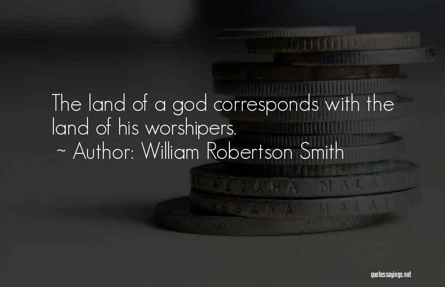William Robertson Smith Quotes: The Land Of A God Corresponds With The Land Of His Worshipers.