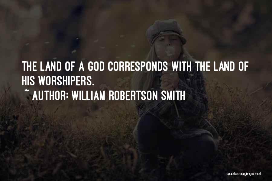 William Robertson Smith Quotes: The Land Of A God Corresponds With The Land Of His Worshipers.