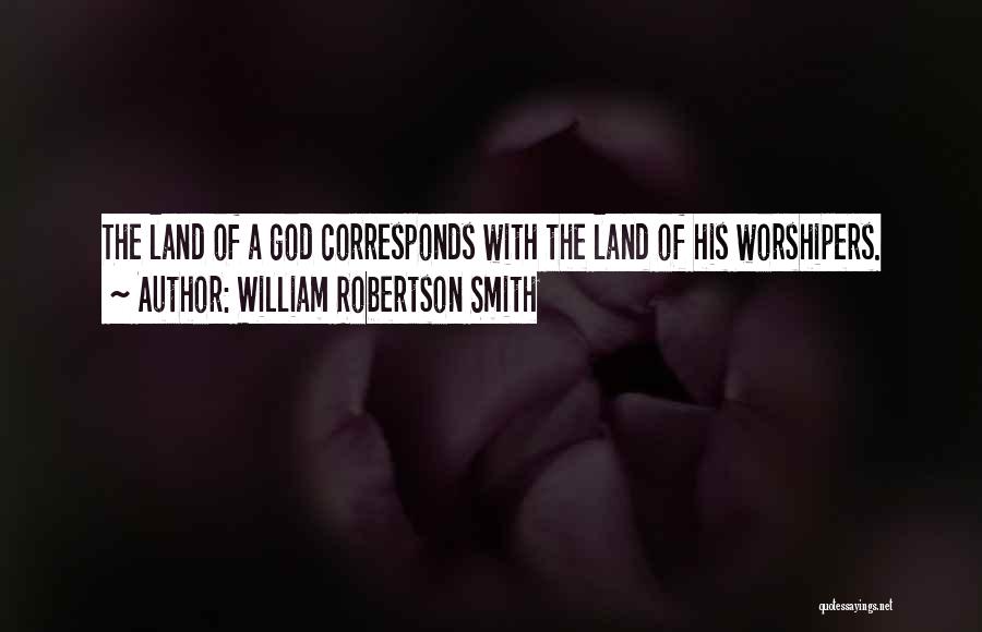 William Robertson Smith Quotes: The Land Of A God Corresponds With The Land Of His Worshipers.