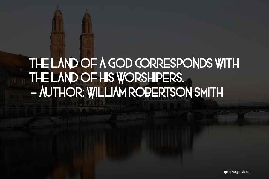 William Robertson Smith Quotes: The Land Of A God Corresponds With The Land Of His Worshipers.