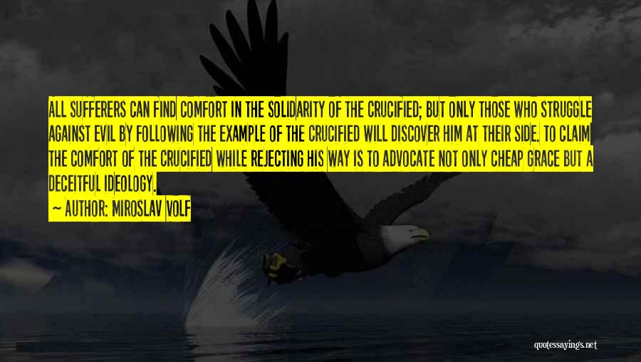Miroslav Volf Quotes: All Sufferers Can Find Comfort In The Solidarity Of The Crucified; But Only Those Who Struggle Against Evil By Following
