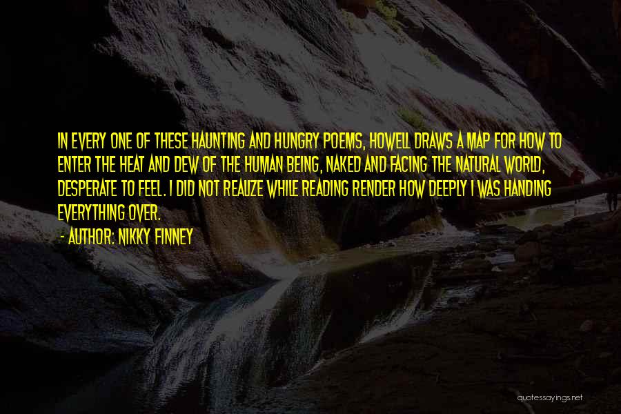 Nikky Finney Quotes: In Every One Of These Haunting And Hungry Poems, Howell Draws A Map For How To Enter The Heat And