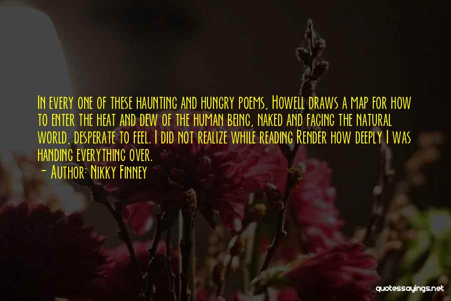 Nikky Finney Quotes: In Every One Of These Haunting And Hungry Poems, Howell Draws A Map For How To Enter The Heat And