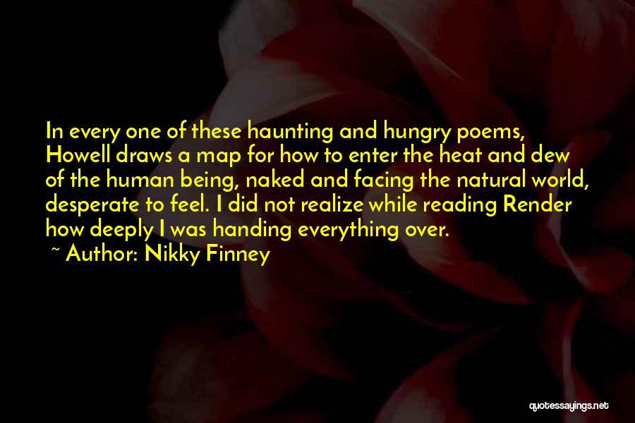 Nikky Finney Quotes: In Every One Of These Haunting And Hungry Poems, Howell Draws A Map For How To Enter The Heat And