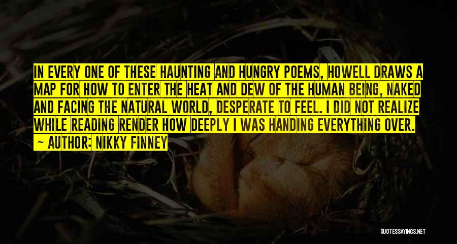 Nikky Finney Quotes: In Every One Of These Haunting And Hungry Poems, Howell Draws A Map For How To Enter The Heat And