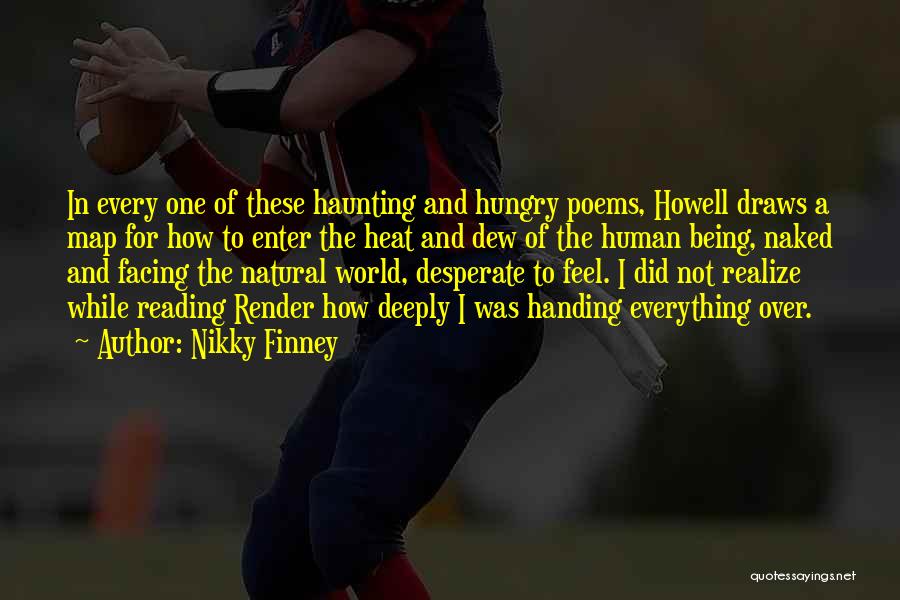Nikky Finney Quotes: In Every One Of These Haunting And Hungry Poems, Howell Draws A Map For How To Enter The Heat And