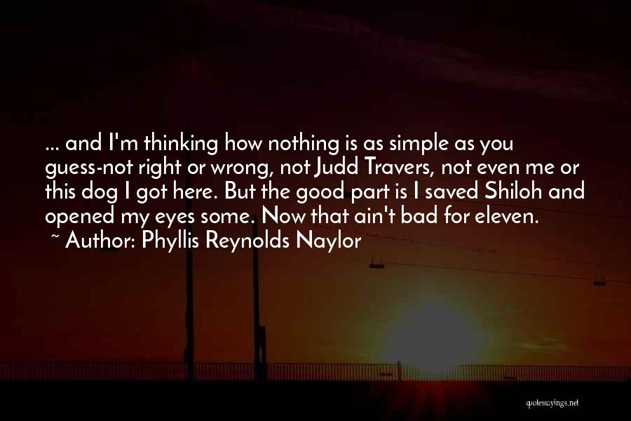 Phyllis Reynolds Naylor Quotes: ... And I'm Thinking How Nothing Is As Simple As You Guess-not Right Or Wrong, Not Judd Travers, Not Even