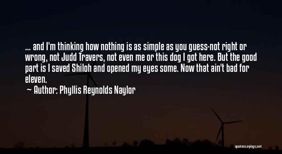 Phyllis Reynolds Naylor Quotes: ... And I'm Thinking How Nothing Is As Simple As You Guess-not Right Or Wrong, Not Judd Travers, Not Even