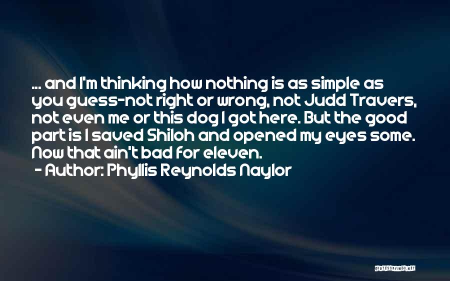 Phyllis Reynolds Naylor Quotes: ... And I'm Thinking How Nothing Is As Simple As You Guess-not Right Or Wrong, Not Judd Travers, Not Even