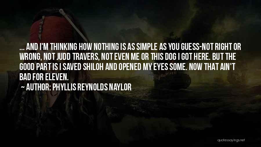 Phyllis Reynolds Naylor Quotes: ... And I'm Thinking How Nothing Is As Simple As You Guess-not Right Or Wrong, Not Judd Travers, Not Even