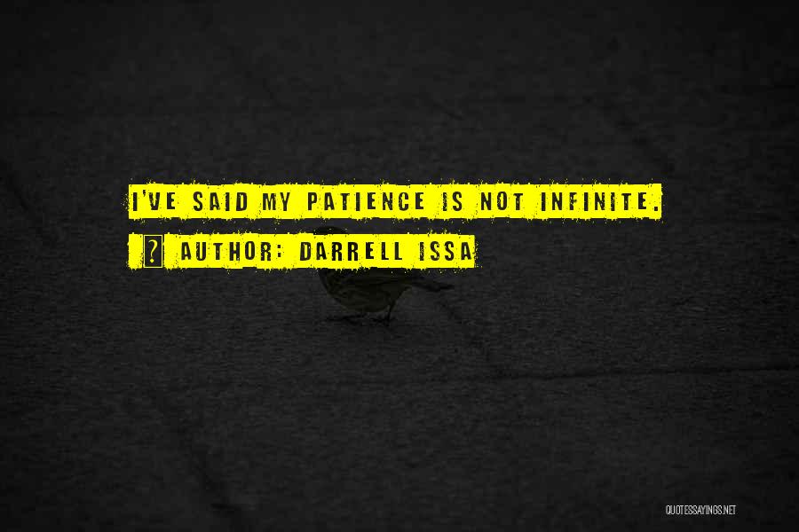 Darrell Issa Quotes: I've Said My Patience Is Not Infinite.