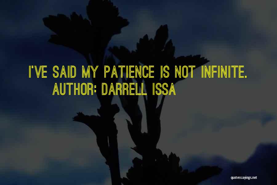 Darrell Issa Quotes: I've Said My Patience Is Not Infinite.