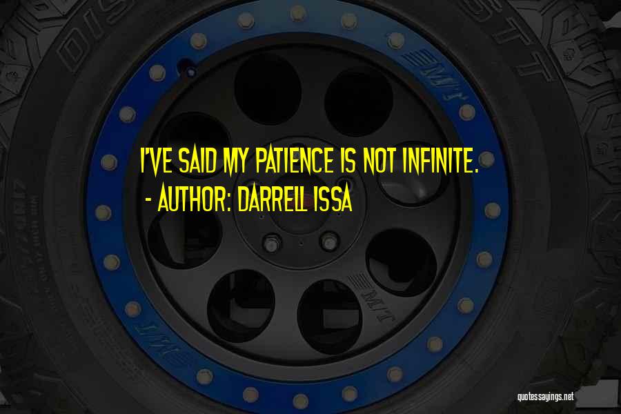 Darrell Issa Quotes: I've Said My Patience Is Not Infinite.