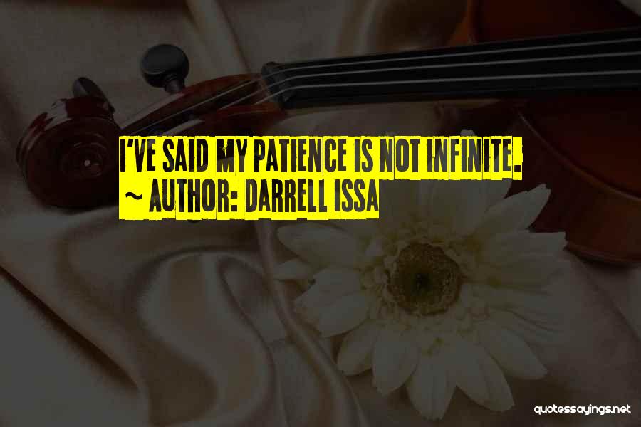 Darrell Issa Quotes: I've Said My Patience Is Not Infinite.