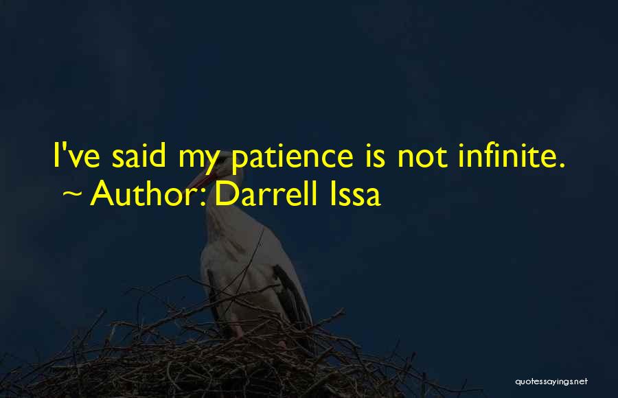 Darrell Issa Quotes: I've Said My Patience Is Not Infinite.