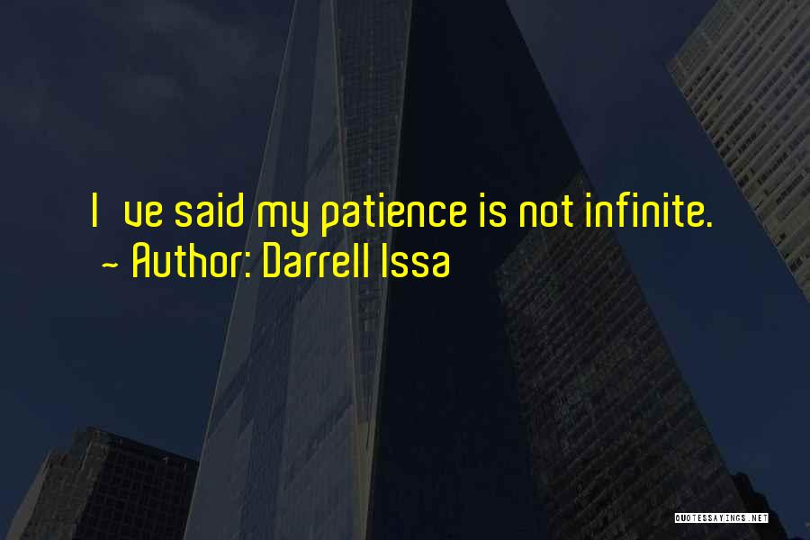 Darrell Issa Quotes: I've Said My Patience Is Not Infinite.