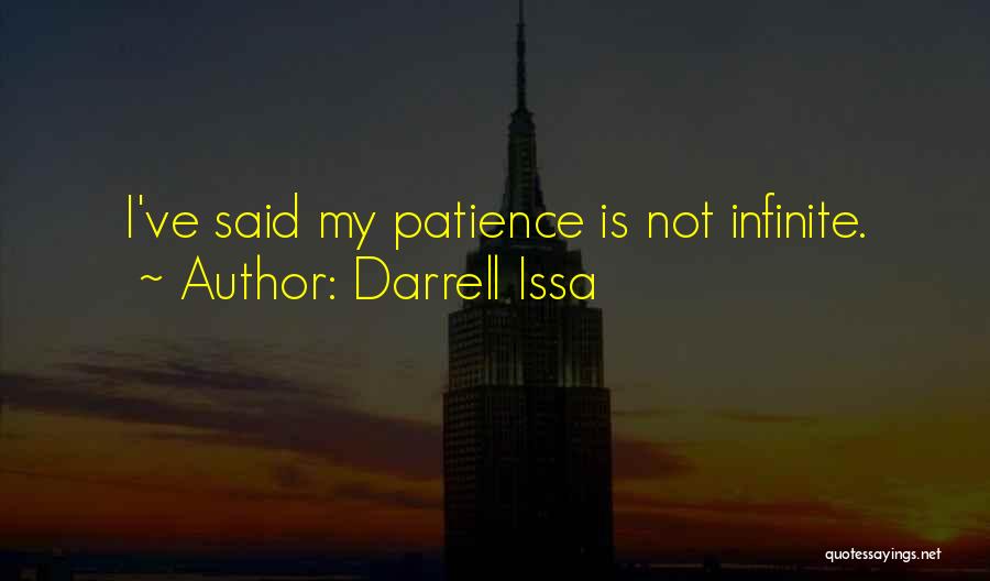 Darrell Issa Quotes: I've Said My Patience Is Not Infinite.