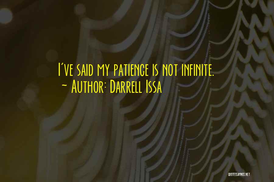 Darrell Issa Quotes: I've Said My Patience Is Not Infinite.