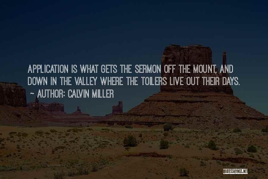 Calvin Miller Quotes: Application Is What Gets The Sermon Off The Mount, And Down In The Valley Where The Toilers Live Out Their