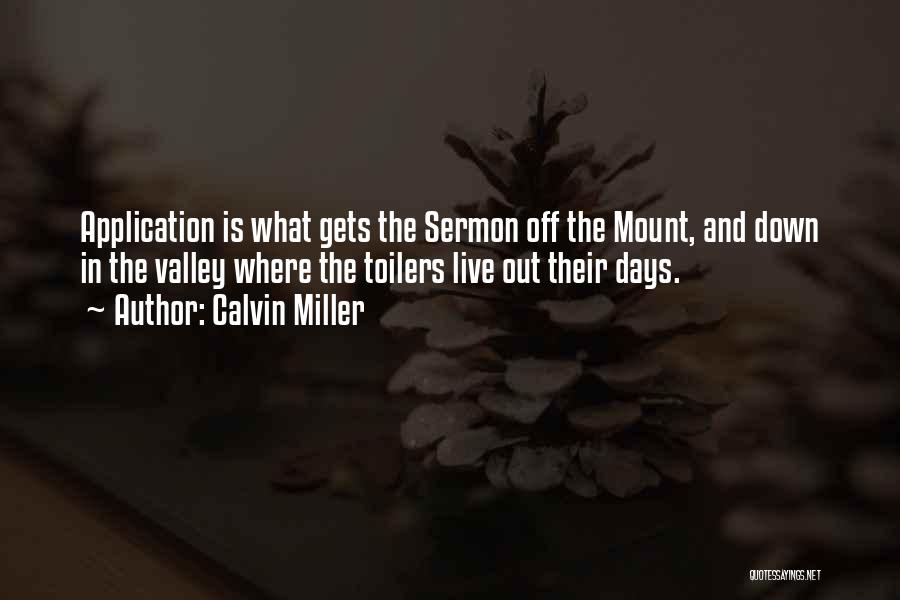 Calvin Miller Quotes: Application Is What Gets The Sermon Off The Mount, And Down In The Valley Where The Toilers Live Out Their