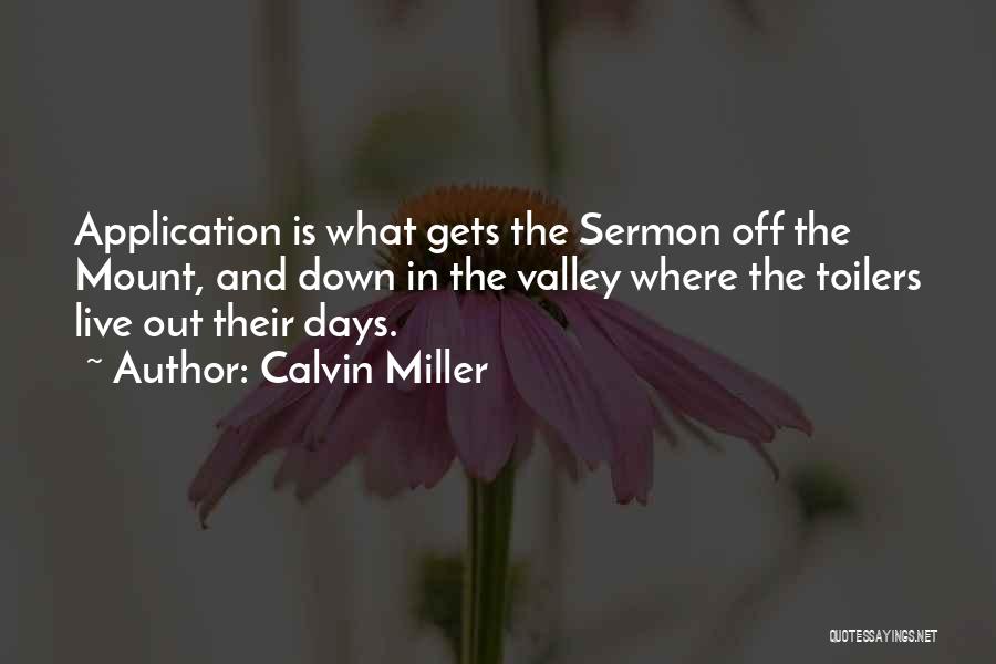 Calvin Miller Quotes: Application Is What Gets The Sermon Off The Mount, And Down In The Valley Where The Toilers Live Out Their