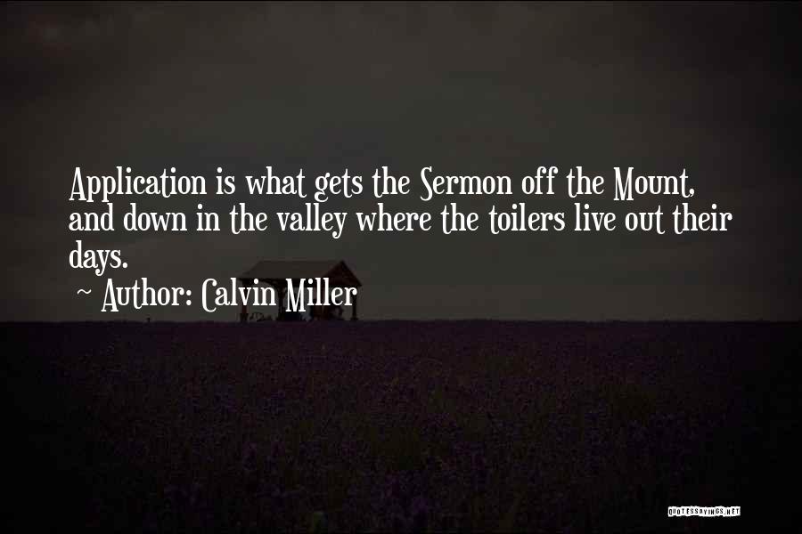 Calvin Miller Quotes: Application Is What Gets The Sermon Off The Mount, And Down In The Valley Where The Toilers Live Out Their