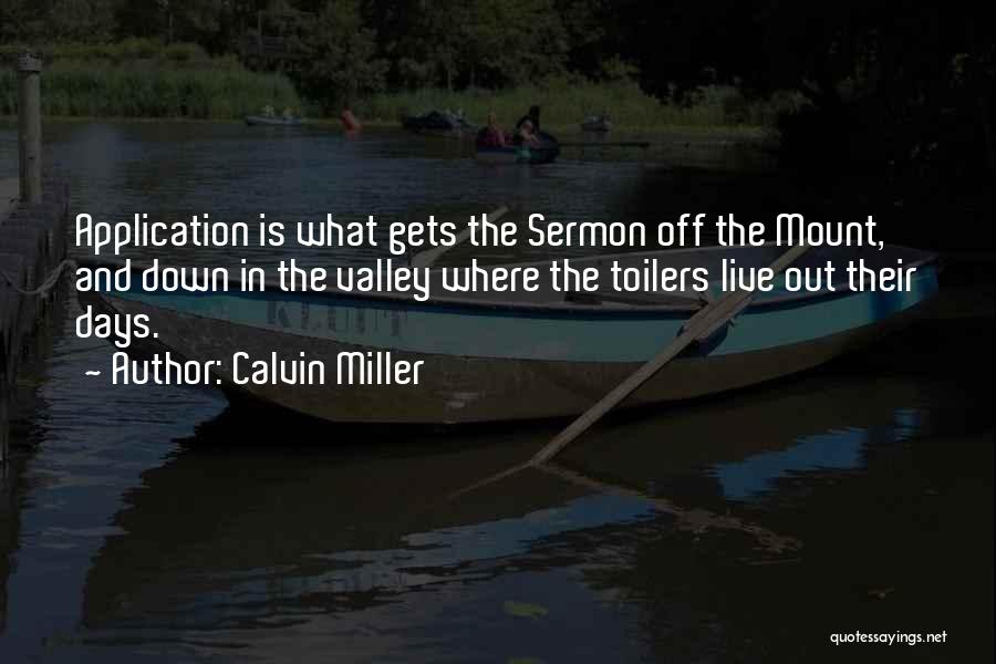 Calvin Miller Quotes: Application Is What Gets The Sermon Off The Mount, And Down In The Valley Where The Toilers Live Out Their