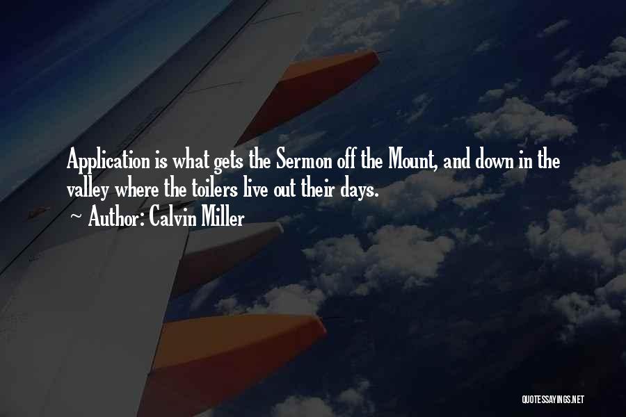 Calvin Miller Quotes: Application Is What Gets The Sermon Off The Mount, And Down In The Valley Where The Toilers Live Out Their