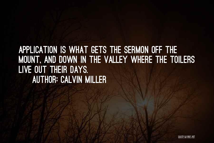 Calvin Miller Quotes: Application Is What Gets The Sermon Off The Mount, And Down In The Valley Where The Toilers Live Out Their