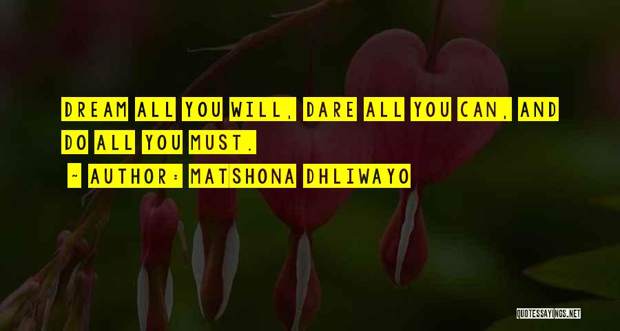 Matshona Dhliwayo Quotes: Dream All You Will, Dare All You Can, And Do All You Must.