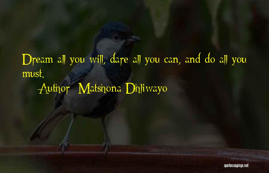 Matshona Dhliwayo Quotes: Dream All You Will, Dare All You Can, And Do All You Must.