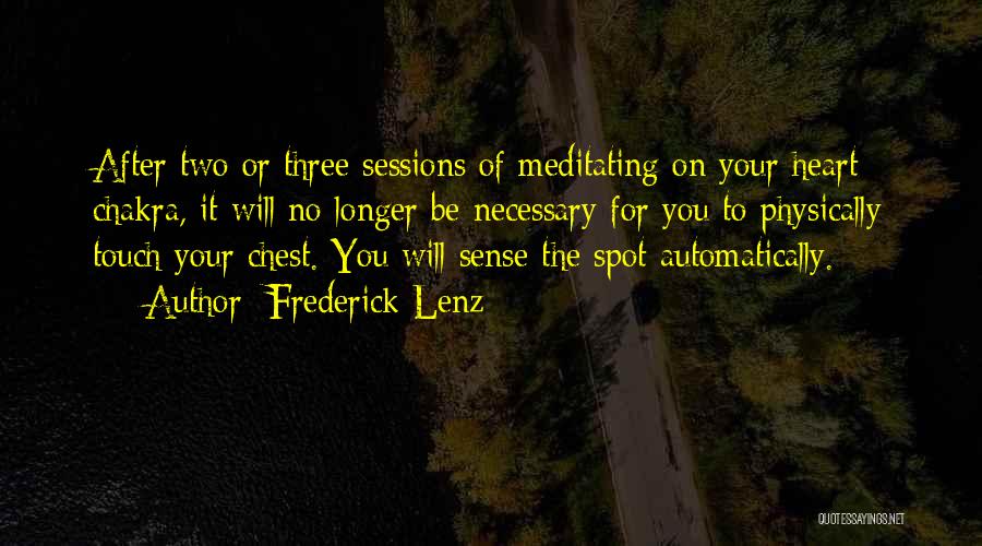Frederick Lenz Quotes: After Two Or Three Sessions Of Meditating On Your Heart Chakra, It Will No Longer Be Necessary For You To