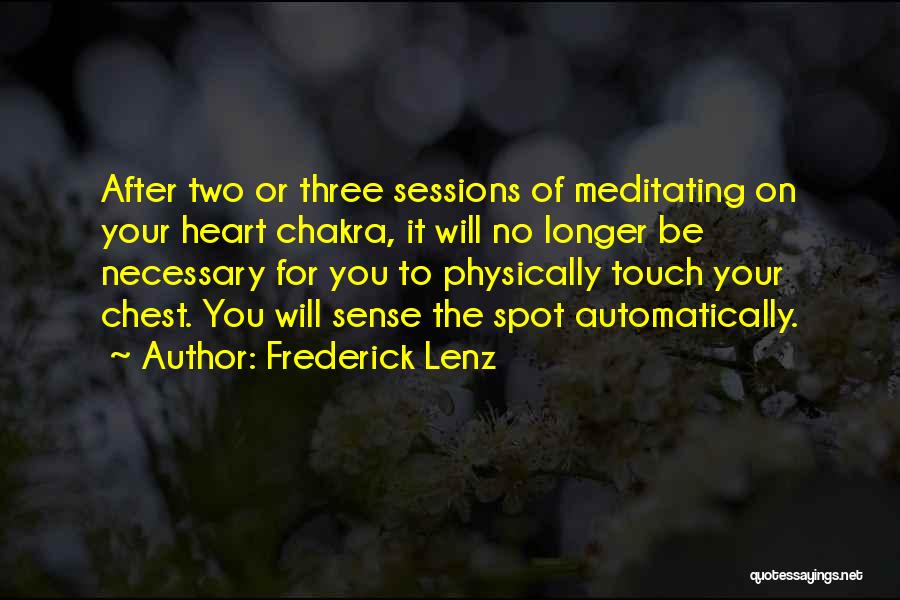 Frederick Lenz Quotes: After Two Or Three Sessions Of Meditating On Your Heart Chakra, It Will No Longer Be Necessary For You To