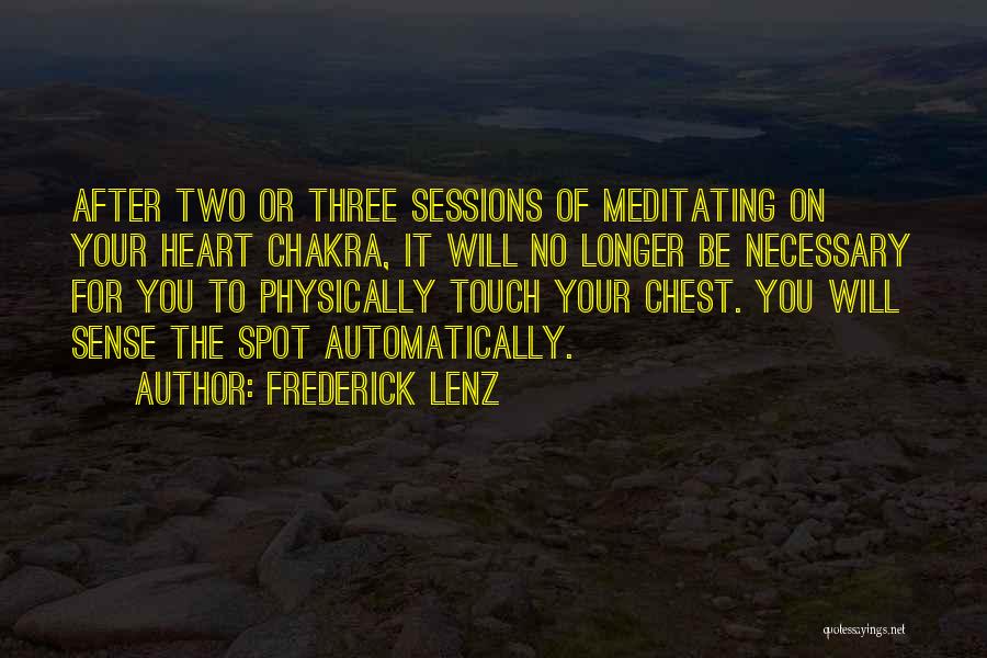 Frederick Lenz Quotes: After Two Or Three Sessions Of Meditating On Your Heart Chakra, It Will No Longer Be Necessary For You To