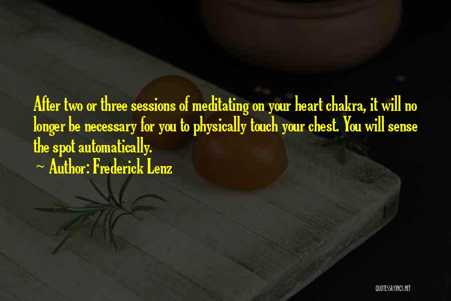 Frederick Lenz Quotes: After Two Or Three Sessions Of Meditating On Your Heart Chakra, It Will No Longer Be Necessary For You To